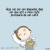 Tem vezes que nem o café adianta!