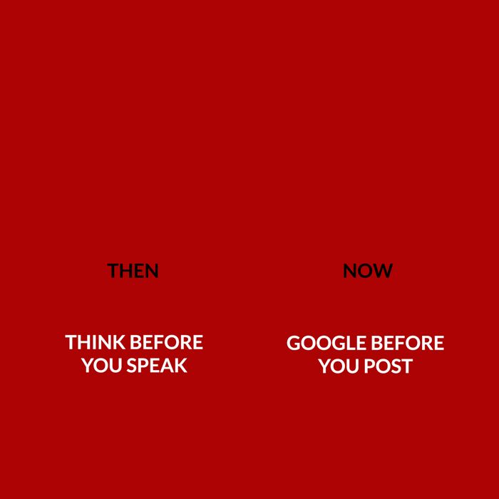 Antes você pensava bem antes de falar qualquer coisa, agora você só precisa ir no Google!