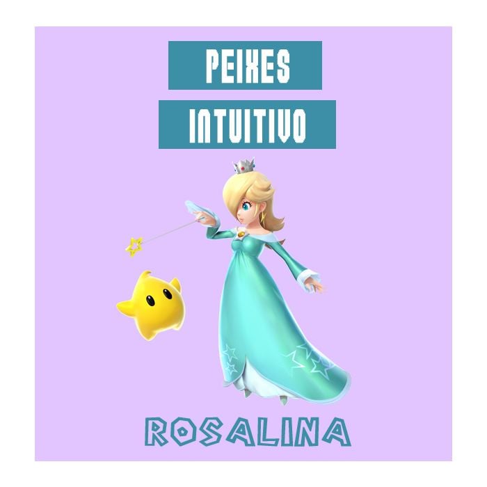  Em &quot;Mario Bros&quot; a Rosalina &amp;eacute; uma grande conhecedora do universo, de magias com tem muita intui&amp;ccedil;&amp;atilde;o e sensibilidade, o que combina com o signo de Peixes 