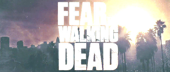 "Fear The Walking Dead"
