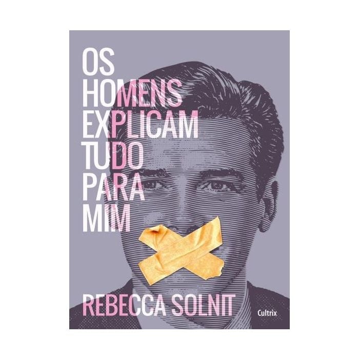 Na obra &quot;Os Homens Explicam Tudo Pra Mim&quot;, a autora traz textos feministas, ensaios irônicos, indignados e poéticos