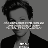 Não fez! O responsável por tudo isso foi Louis Tomlison, do One Direction